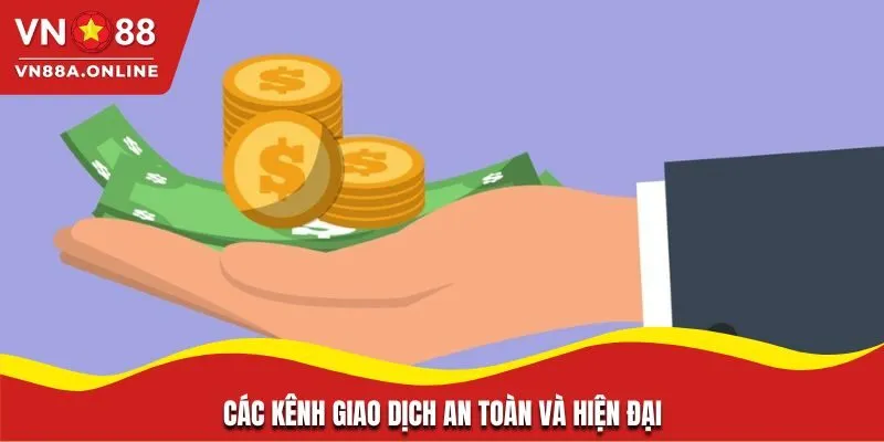 Các kênh giao dịch an toàn và hiện đại