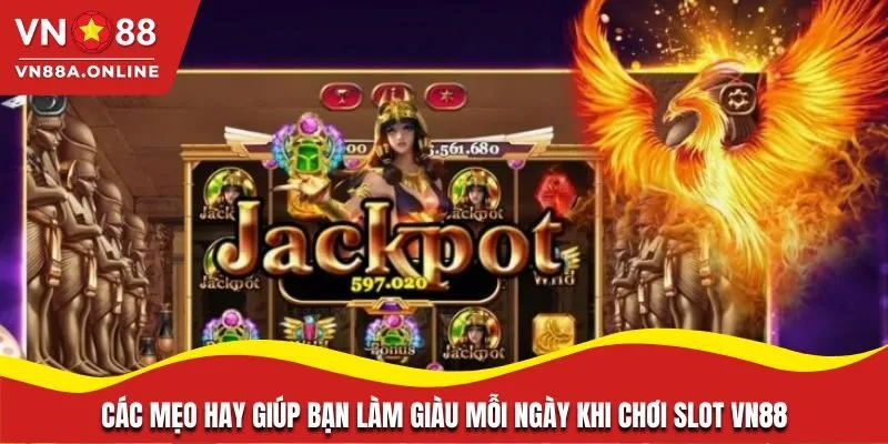 Các mẹo hay giúp bạn làm giàu mỗi ngày khi chơi slot VN88