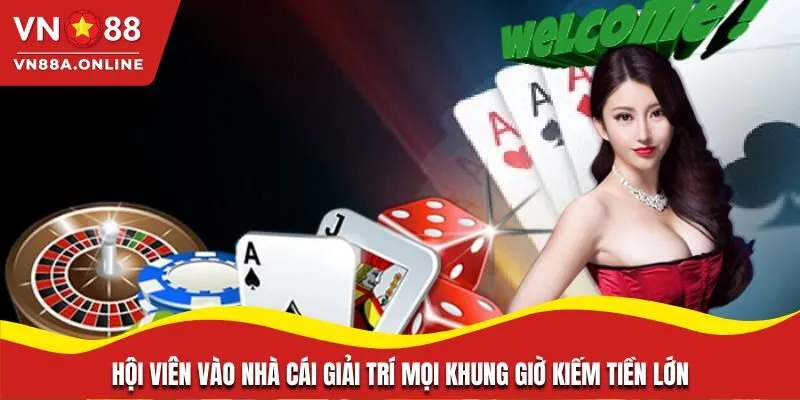 Hội viên vào nhà cái giải trí mọi khung giờ kiếm tiền lớn