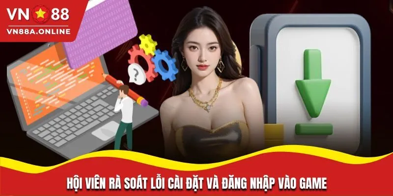 Hội viên rà soát lỗi cài đặt và đăng nhập vào game
