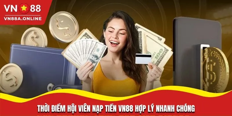Thời điểm hội viên nạp tiền VN88 hợp lý nhanh chóng