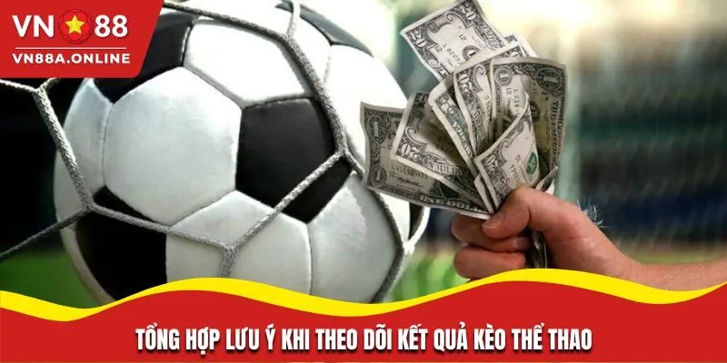 Tổng hợp lưu ý khi theo dõi kết quả kèo thể thao